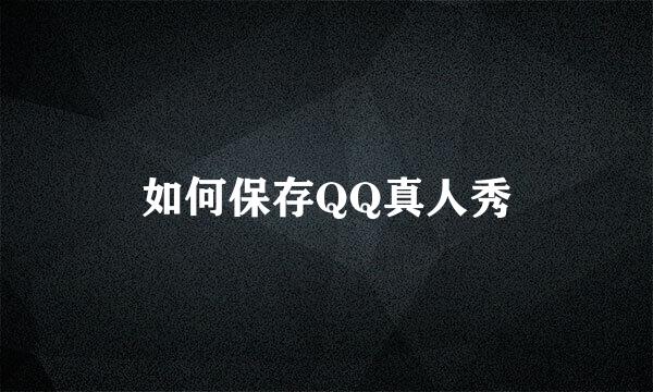 如何保存QQ真人秀