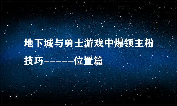 地下城与勇士游戏中爆领主粉技巧-----位置篇