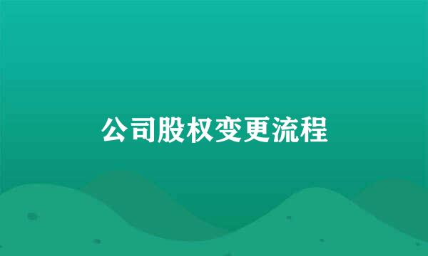 公司股权变更流程