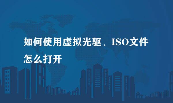 如何使用虚拟光驱、ISO文件怎么打开
