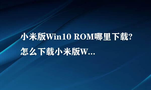 小米版Win10 ROM哪里下载?怎么下载小米版Win10