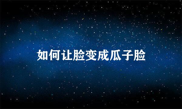 如何让脸变成瓜子脸