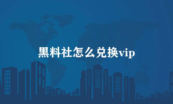 黑料社怎么兑换vip