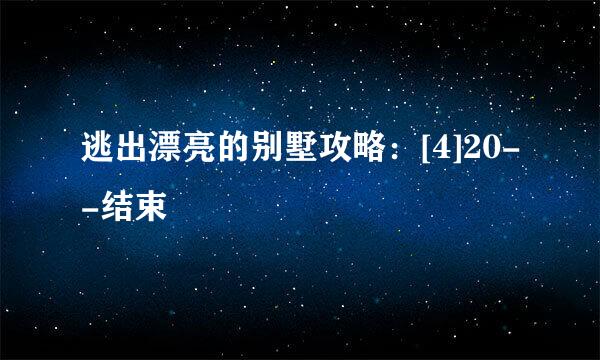 逃出漂亮的别墅攻略：[4]20--结束