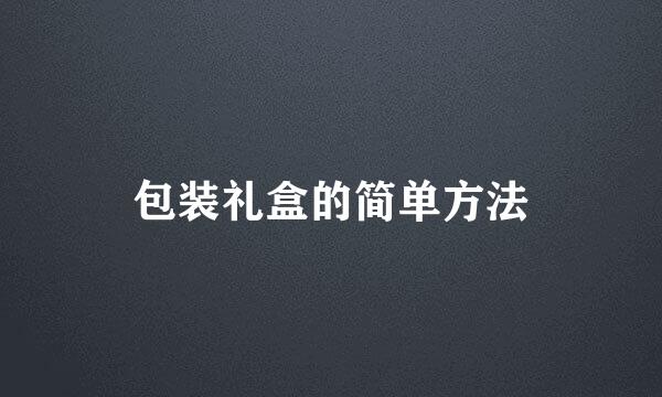 包装礼盒的简单方法