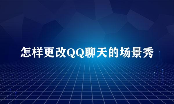 怎样更改QQ聊天的场景秀