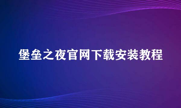 堡垒之夜官网下载安装教程