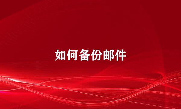 如何备份邮件