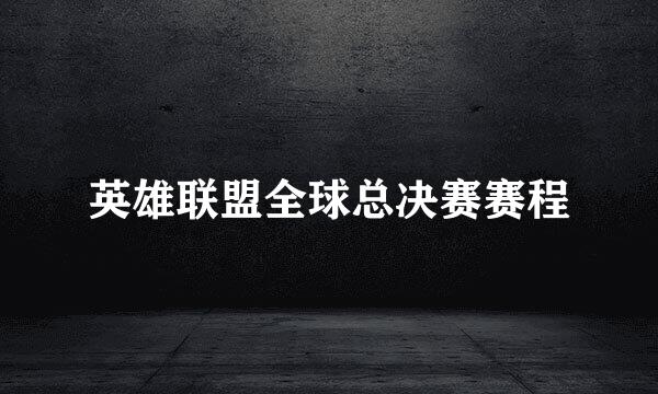 英雄联盟全球总决赛赛程