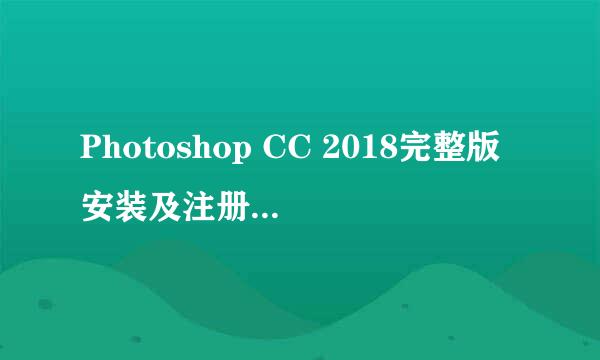 Photoshop CC 2018完整版安装及注册教程64+32位