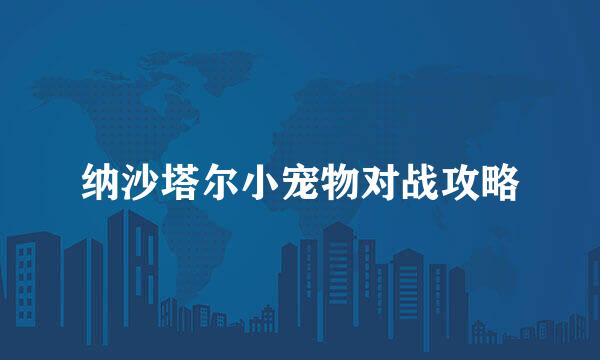 纳沙塔尔小宠物对战攻略