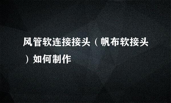 风管软连接接头（帆布软接头）如何制作