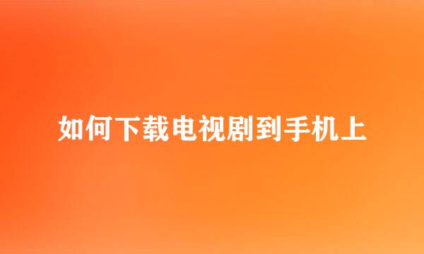 如何下载电视剧到手机上