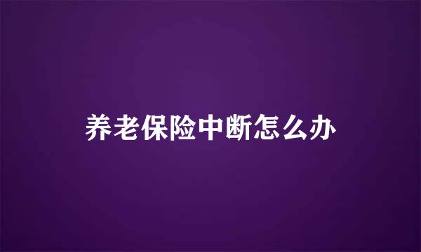 养老保险中断怎么办