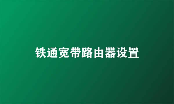 铁通宽带路由器设置