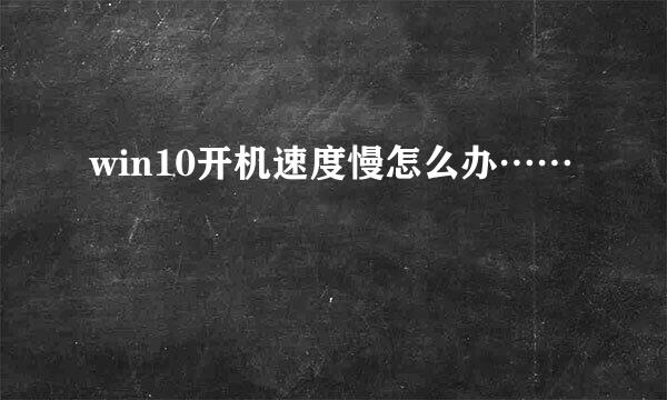 win10开机速度慢怎么办……