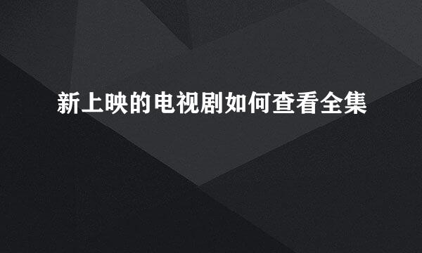 新上映的电视剧如何查看全集