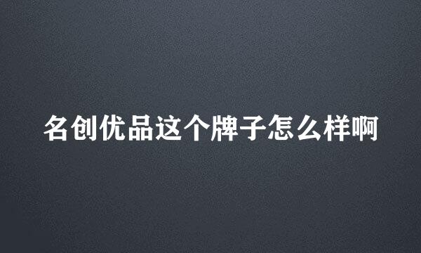 名创优品这个牌子怎么样啊