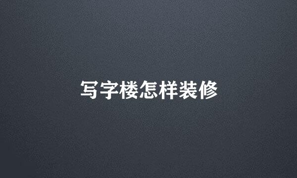 写字楼怎样装修