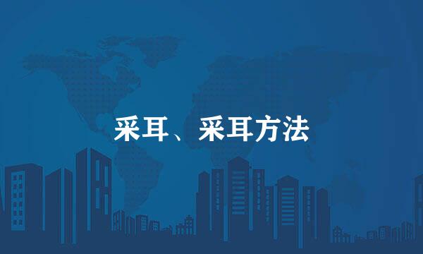 采耳、采耳方法