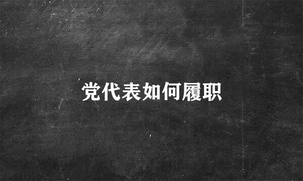 党代表如何履职