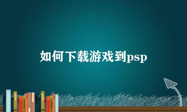 如何下载游戏到psp