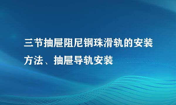 三节抽屉阻尼钢珠滑轨的安装方法、抽屉导轨安装