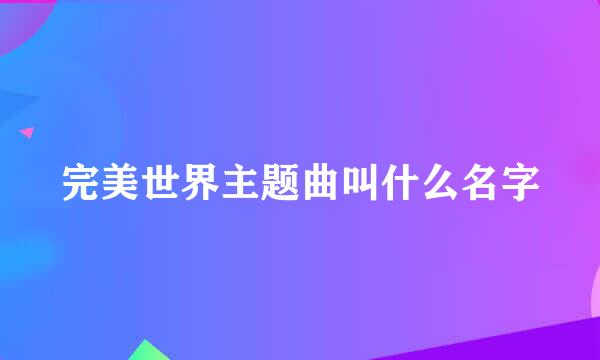完美世界主题曲叫什么名字