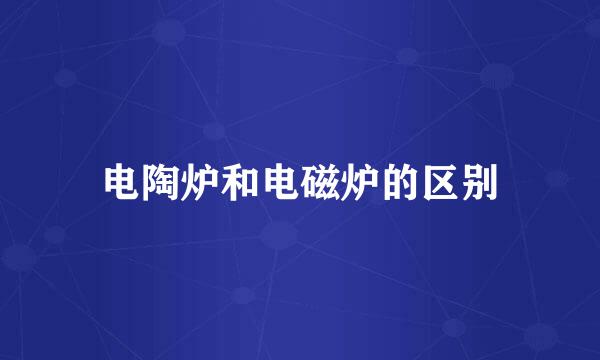 电陶炉和电磁炉的区别