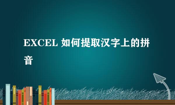 EXCEL 如何提取汉字上的拼音