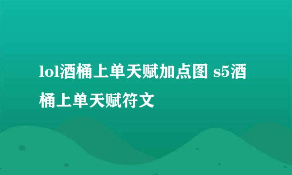 lol酒桶上单天赋加点图 s5酒桶上单天赋符文
