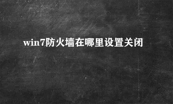 win7防火墙在哪里设置关闭