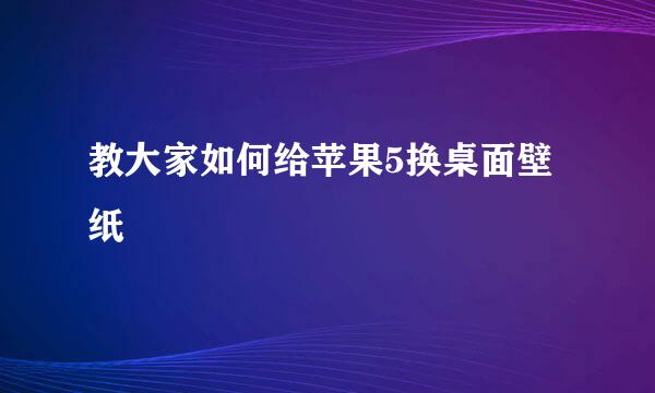 教大家如何给苹果5换桌面壁纸
