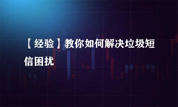 【经验】教你如何解决垃圾短信困扰