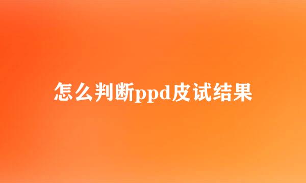 怎么判断ppd皮试结果