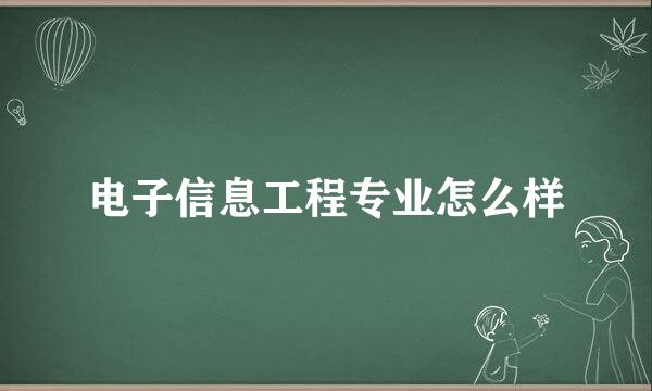 电子信息工程专业怎么样