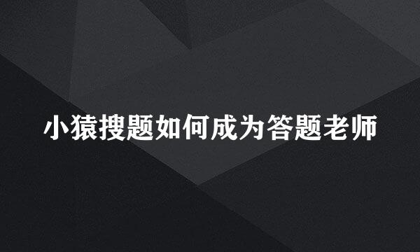 小猿搜题如何成为答题老师