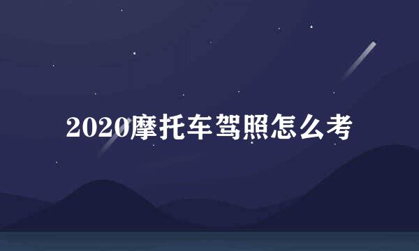 2020摩托车驾照怎么考