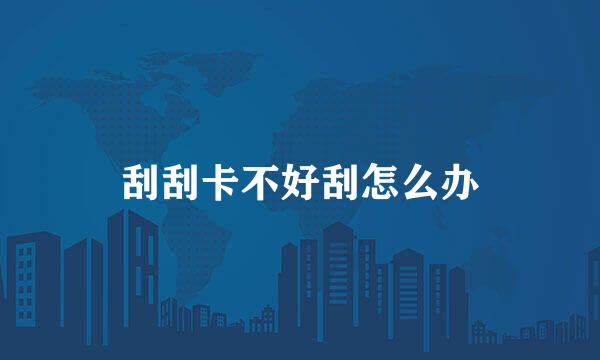 刮刮卡不好刮怎么办
