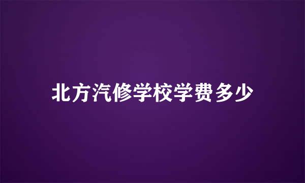 北方汽修学校学费多少