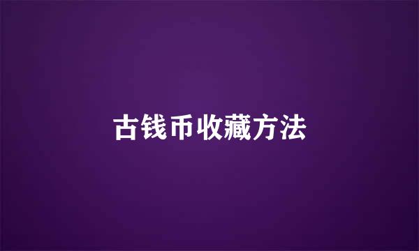 古钱币收藏方法