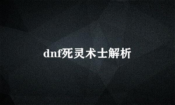 dnf死灵术士解析