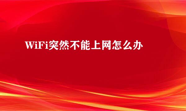 WiFi突然不能上网怎么办