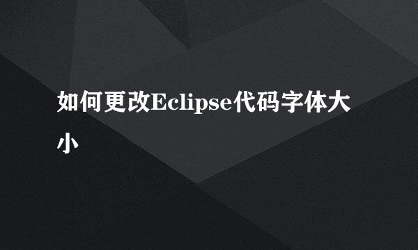 如何更改Eclipse代码字体大小