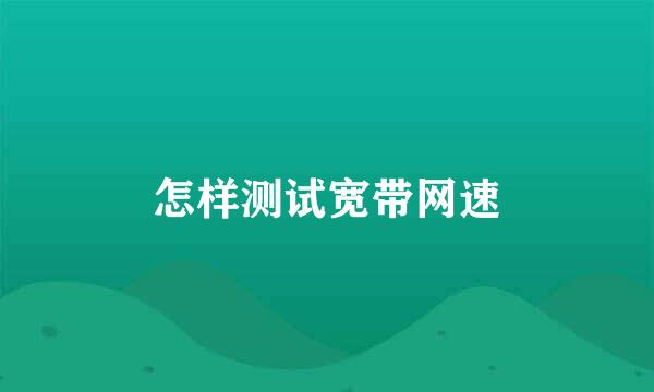 怎样测试宽带网速