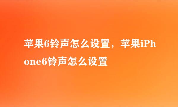 苹果6铃声怎么设置，苹果iPhone6铃声怎么设置