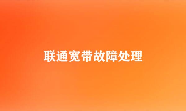 联通宽带故障处理
