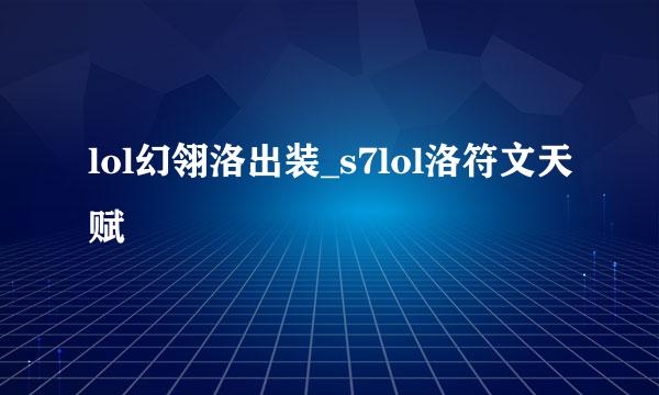 lol幻翎洛出装_s7lol洛符文天赋