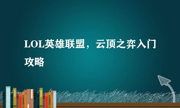 LOL英雄联盟,云顶之弈入门攻略