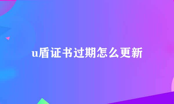 u盾证书过期怎么更新